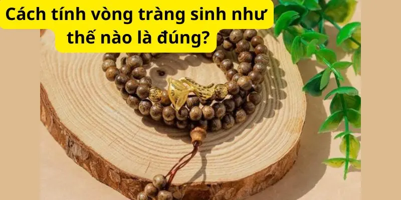 Cách tính vòng tràng sinh như thế nào là đúng?